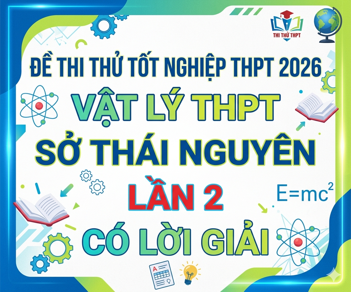 63.  Đề thi thử tốt nghiệp THPT 2026 Vật Lý THPT Sở Thái Nguyên Lần 2 - Có lời giải